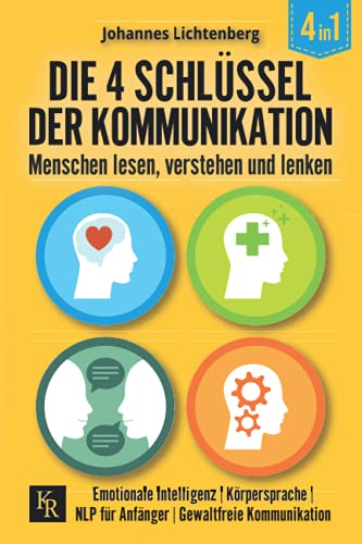 Die 4 Schlüssel der Kommunikation. Menschen lesen, verstehen und lenken: Emotionale Intelligenz | Körpersprache | NLP für Anfänger | Gewaltfreie Kommunikation von KR Publishing