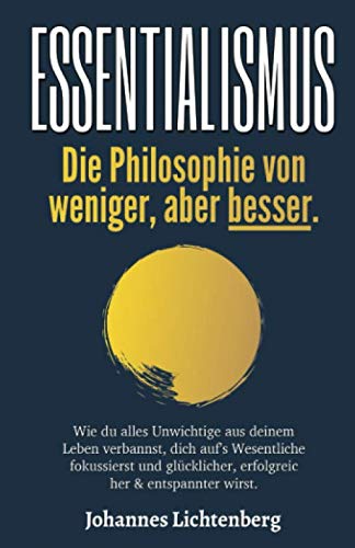 ESSENTIALISMUS - Die Philosophie von weniger, aber besser: Wie du alles Unwichtige aus deinem Leben verbannst, dich auf’s Wesentliche fokussierst und glücklicher, erfolgreicher & entspannter wirst. ESSENTIALISMUS - Die Philosophie von weniger, aber besser: Wie du alles Unwichtige aus deinem Leben verbannst, dich auf’s Wesentliche fokussierst und glücklicher, erfolgreicher & entspannter wirst.