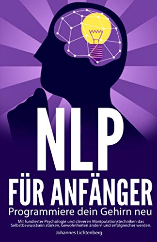 NLP für Anfänger - Programmiere dein Gehirn neu: Mit fundierter Psychologie und cleveren Manipulationstechniken das Selbstbewusstsein stärken, Gewohnheiten ändern und erfolgreicher werden. NLP für Anfänger - Programmiere dein Gehirn neu: Mit fundierter Psychologie und cleveren Manipulationstechniken das Selbstbewusstsein stärken, Gewohnheiten ändern und erfolgreicher werden. von KR Publishing