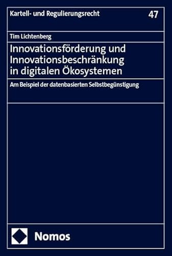 Innovationsförderung und Innovationsbeschränkung in digitalen Ökosystemen: Am Beispiel der datenbasierten Selbstbegünstigung (Kartell- und Regulierungsrecht) von Nomos