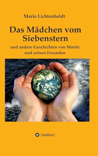 Das Mädchen vom Siebenstern: und andere Geschichten von Moritz und seinen Freunden von tredition