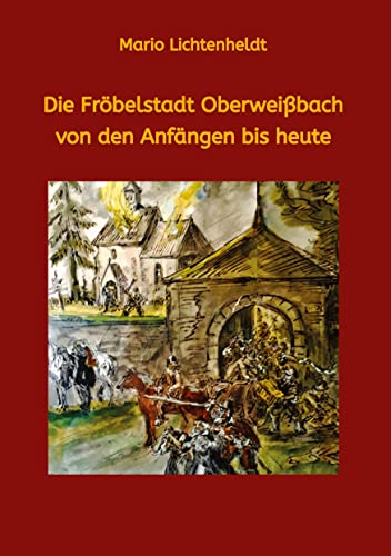 Die Fröbelstadt Oberweißbach von den Anfängen bis heute: Eine Chronik