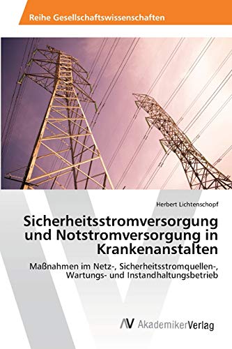 Sicherheitsstromversorgung und Notstromversorgung in Krankenanstalten: Maßnahmen im Netz-, Sicherheitsstromquellen-, Wartungs- und Instandhaltungsbetrieb