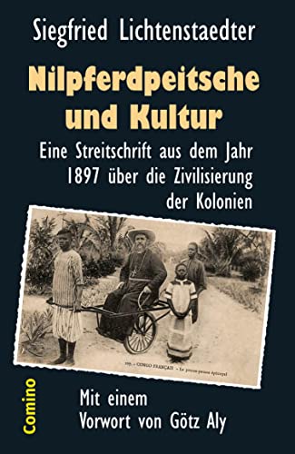 Nilpferdpeitsche und Kultur: Eine Streitschrift aus dem Jahr 1897 über die Zivilisierung der Kolonien von Comino Verlag