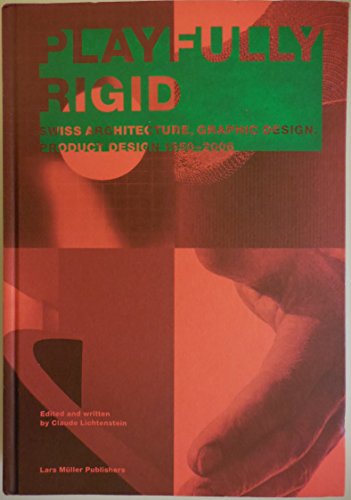 Playfully Rigid: Swiss Architecture, Graphic Design, Product Design 1950-2006