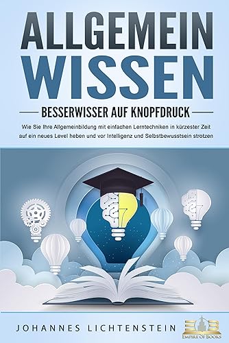 ALLGEMEINWISSEN - Besserwisser auf Knopfdruck: Wie Sie Ihre Allgemeinbildung mit einfachen Lerntechniken in kürzester Zeit auf ein neues Level heben und vor Intelligenz und Selbstbewusstsein strotzen von EoB