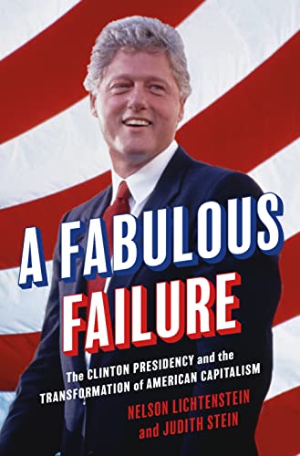 A Fabulous Failure: The Clinton Presidency and the Transformation of American Capitalism (Politics and Society in Modern America) von Princeton University Press