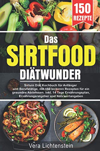 Das Sirtfood Diätwunder: Sirtuin Diät Kochbuch für Anfänger und Berufstätige, mit 150 leckeren Rezepten für ein gesundes Abnehmen. Inkl. 14 Tage Ernährungsplan, Ernährungsratgeber und Nährwertangaben Das Sirtfood Diätwunder: Sirtuin Diät Kochbuch für Anfänger und Berufstätige, mit 150 leckeren Rezepten für ein gesundes Abnehmen. Inkl. 14 Tage Ernährungsplan, Ernährungsratgeber und Nährwertangaben