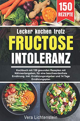 Lecker kochen trotz Fructoseintoleranz: Kochbuch mit 150 gesunden Rezepten mit Nährwertangaben, für eine beschwerdenfreie Ernährung. Inkl. Ernährungsratgeber und 14 Tage Ernährungsplan von Independently published