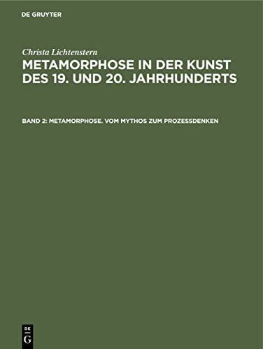 Metamorphose. Vom Mythos zum Prozeßdenken: Ovid-Rezeption. Surrealistische Ästhetik. Verwandlungsthematik der Nachkriegskunst (Christa Lichtenstern: ... Kunst des 19. und 20. Jahrhunderts, Band 2) von Walter de Gruyter