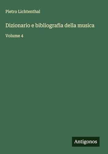 Dizionario e bibliografia della musica: Volume 4 von Antigonos Verlag