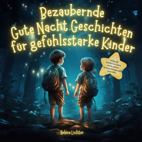 Bezaubernde Gute Nacht Geschichten für gefühlsstarke Kinder: ein liebevolles Kinderbuch ab 3 Jahren, um trotz intensiver Emotionen und Ängste sanft einzuschlafen