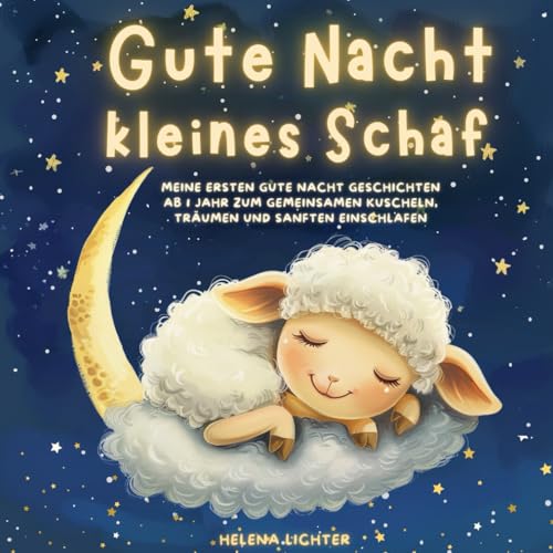 Gute Nacht, kleines Schaf: Meine ersten Gute Nacht Geschichten ab 1 Jahr zum gemeinsamen Kuscheln, Träumen und sanften Einschlafen