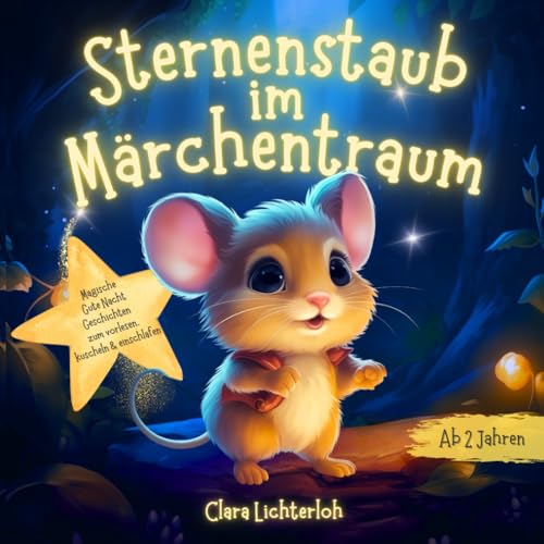 Sternenstaub im Märchentraum: Magische Gute Nacht Geschichten ab 2 Jahren zum Vorlesen, Kuscheln & Einschlafen Sternenstaub im Märchentraum: Magische Gute Nacht Geschichten ab 2 Jahren zum Vorlesen, Kuscheln & Einschlafen