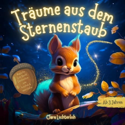 Träume aus dem Sternenstaub: Magische Gute Nacht Geschichten für Kinder ab 3 Jahren zum Vorlesen, Kuscheln & Träumen