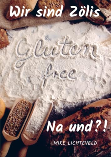 Wir sind Zölis - Na und?!: Kleiner Anker für alle die, die glutenfrei leben dürfen!! Wir sind Zölis - Na und?!: Kleiner Anker für alle die, die glutenfrei leben dürfen!! von vonjournalisten.de