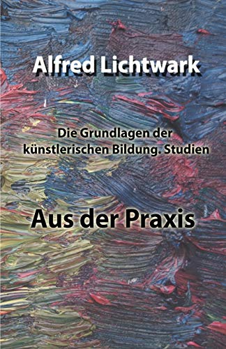 Die Grundlagen der künstlerischen Bildung. Studien: Aus der Praxis von Independently Published