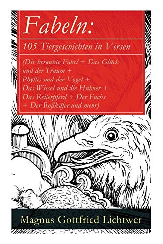 Fabeln: 105 Tiergeschichten in Versen (Die beraubte Fabel + Das Glück und der Traum + Phyllis und der Vogel + Das Wiesel und die Hühner + Das Reiterpferd + Der Fuchs + Der Roßkäfer und mehr)