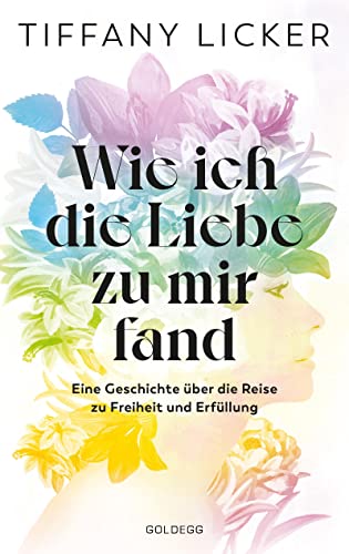 Wie ich die Liebe zu mir fand: Eine Geschichte über die Reise zu Freiheit und Erfüllung. Selbstannahme - dein Schlüssel zu Lebensfreude im Alltäglichen: Ein Selbstliebe-Buch mit Affirmationen Wie ich die Liebe zu mir fand: Eine Geschichte über die Reise zu Freiheit und Erfüllung. Selbstannahme - dein Schlüssel zu Lebensfreude im Alltäglichen: Ein Selbstliebe-Buch mit Affirmationen von GOLDEGG VERLAG