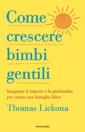 Come crescere bimbi gentili. Insegnare il rispetto e la gratitudine per creare una famiglia felice (Vivere meglio) von Mondadori