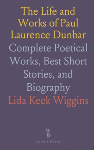The Life and Works of Paul Laurence Dunbar: Complete Poetical Works, Best Short Stories, and Biography von Sothis Press