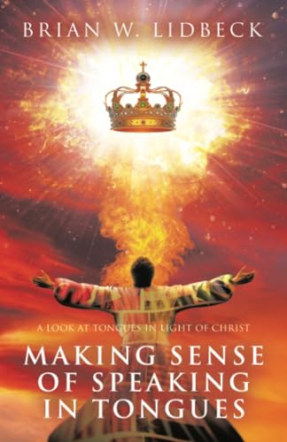 Making Sense of Speaking in Tongues: A Look at Tongues in Light of Christ Making Sense of Speaking in Tongues: A Look at Tongues in Light of Christ von WestBow Press