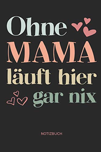 Ohne Mama läuft hier gar nix | Notizbuch: Notizbuch und Zeichenbuch für Mutter und Mama | Geschenk zum Muttertag für Mütter, Mamas und Frauen