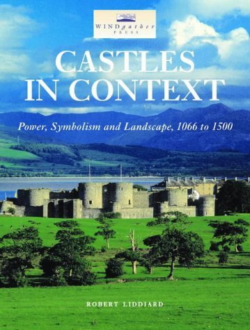Castles in Context: Power, Symbolism and Landscape, 1066 to 1500: Power, Symbolism and Landscape 1066-1500 von Windgather Press