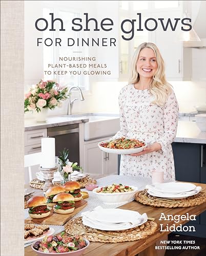 Oh She Glows for Dinner: Nourishing Plant-Based Meals to Keep You Glowing: A Cookbook