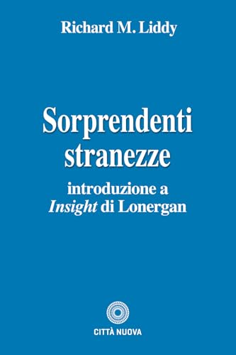 Sorprendenti stranezze. Introduzione a «Insight» di Lonergan (Teologia) von Città Nuova