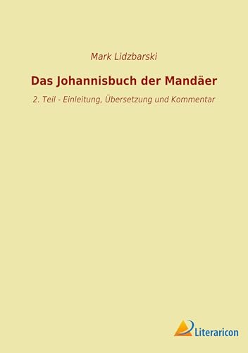 Das Johannisbuch der Mandäer: 2. Teil - Einleitung, Übersetzung und Kommentar von Literaricon Verlag