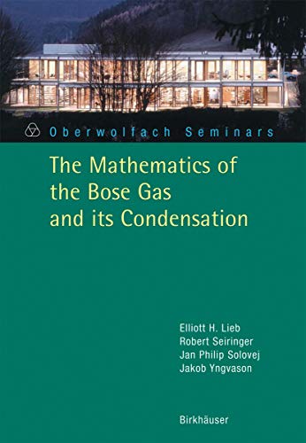 The Mathematics of the Bose Gas and its Condensation (Oberwolfach Seminars) (Oberwolfach Seminars, 34, Band 34)