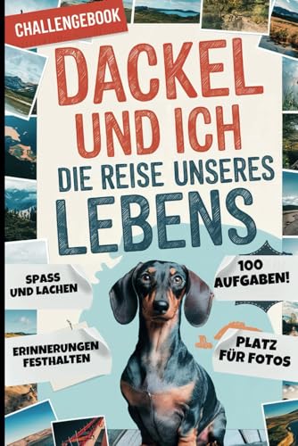 Dackel und ich – die Reise unseres Lebens: 100 gemeinsame Challenges und Fotoseiten für unvergessliche Erlebnisse von Independently published