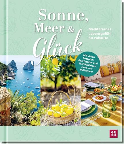 Sonne, Meer und Glück: Mediterranes Lebensgefühl für zuhause | Mit Rezepten, Geschichten, Wohlfühlideen & traumhaften Mittelmeer-Fotos | Tolles ... (Geschenke für alle, die das Meer lieben) von Groh Verlag