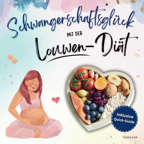 Schwangerschaftsglück mit der Louwen-Diät: Dein Kochbuch für eine gesunde und stressfreie Geburt | Zuckerfreie & Vollkornreiche Rezepte | Inklusive: Quick-Guide für deine Gesundheit von Independently published