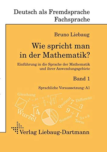 Wie spricht man in der Mathematik?: Einführung in die Sprache der Mathematik und ihrer Anwendungsgebiete von Liebaug-Dartmann, Verlag