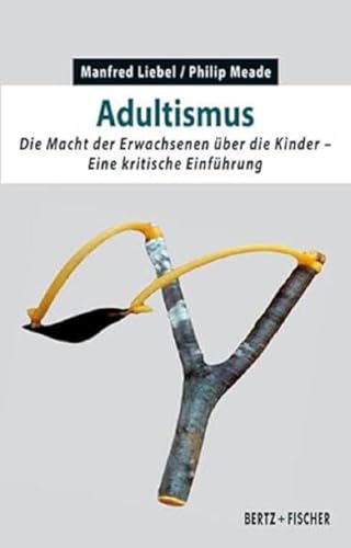 Adultismus: Die Macht der Erwachsenen über die Kinder. Eine kritische Einführung (Kritische Einführungen)