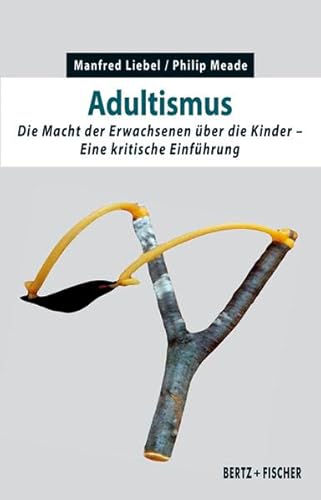 Adultismus: Die Macht der Erwachsenen über die Kinder. Eine kritische Einführung (Kritische Einführungen) von Bertz und Fischer