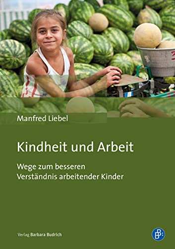 Kindheit und Arbeit: Wege zum besseren Verständnis arbeitender Kinder Kindheit und Arbeit: Wege zum besseren Verständnis arbeitender Kinder von Budrich