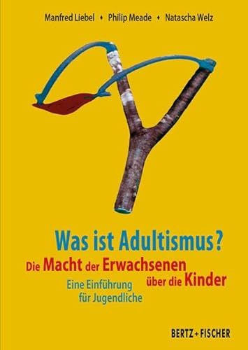 Was ist Adultismus?: Die Macht der Erwachsenen über die Kinder. Eine Einführung für Jugendliche von Bertz und Fischer