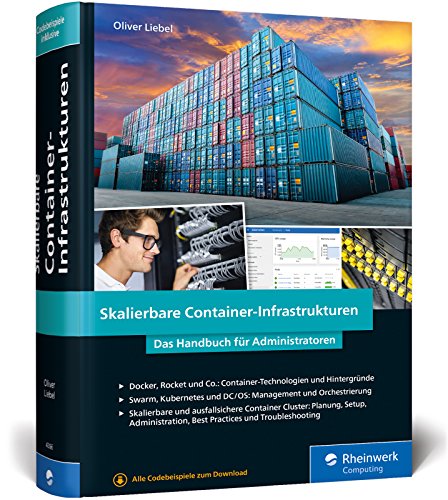 Skalierbare Container-Infrastrukturen: Das Handbuch für Administratoren und DevOps-Teams. Inkl. Container-Orchestrierung mit Docker, Rocket, Kubernetes, Rancher & Co.
