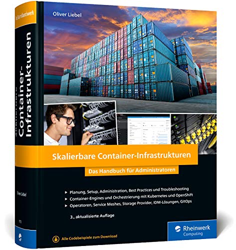 Skalierbare Container-Infrastrukturen: Das Handbuch für Admins u. DevOps-Teams, inkl. Docker und Container-Orchestrierung mit Kubernetes und OpenShift