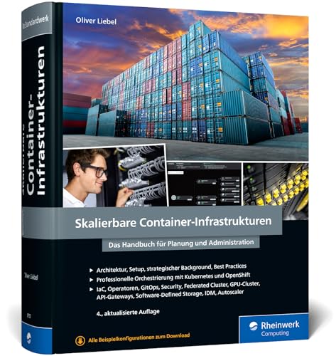 Skalierbare Container-Infrastrukturen: Das Handbuch für Planung und Administration. Inkl. Container-Orchestrierung mit Kubernetes und OpenShift von Rheinwerk Computing
