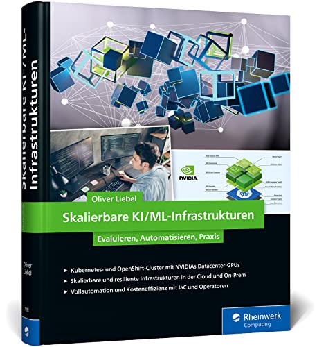 Skalierbare KI/ML-Infrastrukturen: NVIDIA-GPUs in Container-Systemen – Expertenwissen zur Evaluierung, Automatisierung und für die Praxis von Rheinwerk Computing