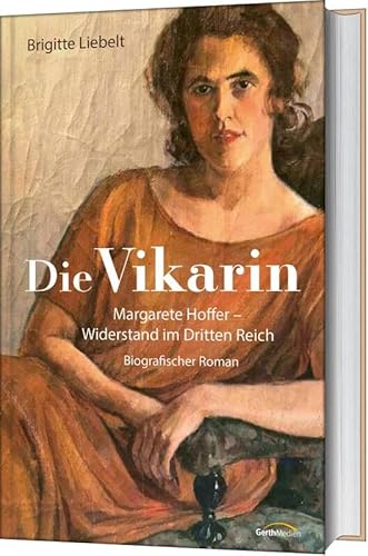 Die Vikarin: Margarete Hoffer - Widerstand im Dritten Reich - Biografischer Roman von Gerth Medien