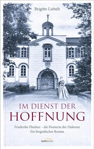Im Dienst der Hoffnung: Friederike Fliedner - die Pionierin der Diakonie. Ein biografischer Roman. (Biografie)