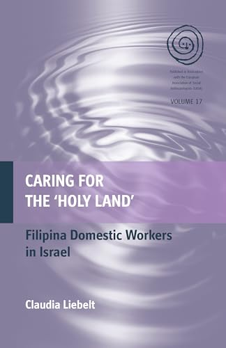 Caring for the Holy Land: Filipina Domestic Workers in Israel (Easa Series, 17)