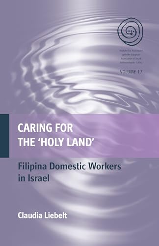 Caring for the 'Holy Land': Filipina Domestic Workers in Israel (Easa Series, 17) von Berghahn Books