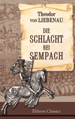 Die Schlacht bei Sempach: Gedenkbuch zur fünften Säcularfeier