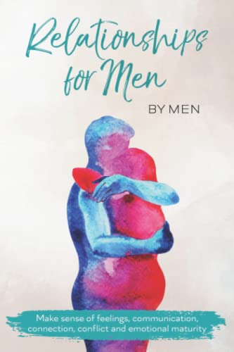 Relationships for Men by Men for Men: Make sense of feelings, communication, connection, conflict and emotional maturity Relationships for Men by Men for Men: Make sense of feelings, communication, connection, conflict and emotional maturity von National Library of South Africa